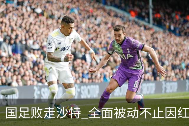 国足败走沙特 全面被动不止因红牌 对澳大利亚变阵?